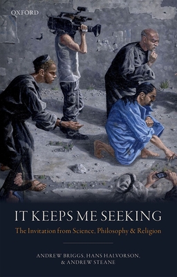 It Keeps Me Seeking: The Invitation from Science, Philosophy and Religion - Briggs, Andrew, and Halvorson, Hans, and Steane, Andrew