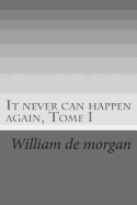 It never can happen again, Tome I - de Morgan, William