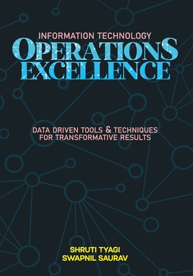 It Operations Excellence: Data-Driven Tools and Techniques for Transformative Results - Saurav, Swapnil, and Smriti, Kumari (Editor)