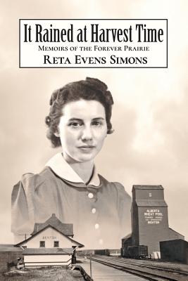 It Rained at Harvest Time: Memoirs of the Forever Prairie - Simons, Reta Evens, and Matthews, S Leigh (Editor), and Simons, Dona (Designer)