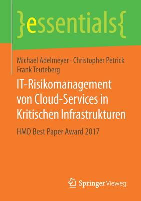 It-Risikomanagement Von Cloud-Services in Kritischen Infrastrukturen: Hmd Best Paper Award 2017 - Adelmeyer, Michael, and Petrick, Christopher, and Teuteberg, Frank