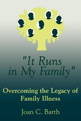 It Runs In My Family: Illness As A Family Legacy - Barth, Joan C