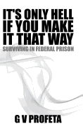 It S Only Hell If You Make It That Way: Surviving in Federal Prison
