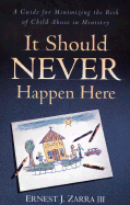 It Should Never Happen Here: A Guide for Minimizing the Risk of Child Abuse in Ministry