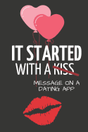 It Started with a Message on a Dating App: Hilarious Funny Valentines Day Gifts for Him / Her Lined Paperback Notebook