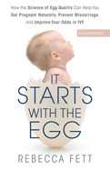 It Starts with the Egg: How the Science of Egg Quality Can Help You Get Pregnant Naturally, Prevent Miscarriage, and Improve Your Odds in IVF