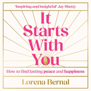 It Starts with You: How to Find Lasting Peace and Happiness