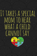 It Takes a Special Mom to Hear What a Child Cannot Say: Autism Mom Journal; Autism Awareness Gift Notebook; Heart Puzzle Piece Autistic Special Needs Mom; 6 X 9 100 Lined Pages; Memory and Keepsake Journal