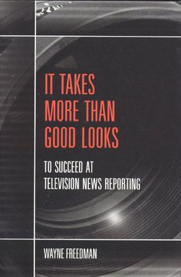 It Takes More Than Good Looks to Succeed at TV News Reporting - Freedman, Wayne