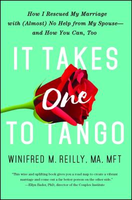 It Takes One to Tango: How I Rescued My Marriage with (Almost) No Help from My Spouse--And How You Can, Too - Reilly, Winifred M