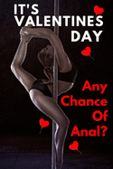 It Valentine's Day Any Chance Of Anal?: Fun Valentines Day Gift: Card Alternative For Some Laughs On Valentines Day (Lovers And Couples).