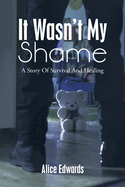 It Wasn't My Shame: A Story of Survival and Healing
