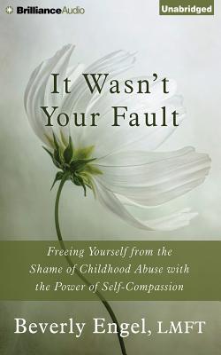 It Wasn't Your Fault: Freeing Yourself from the Shame of Childhood Abuse with the Power of Self-Compassion - Engel, Beverly, Lmft, and Rudd, Kate (Read by)