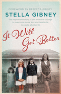 It Will Get Better: The Inspirational True Story of One Woman's Courage to Overcome Abuse, Loss and Heartache to Create a Better Life