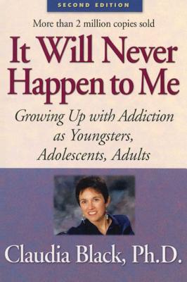 It Will Never Happen to Me: Growing Up with Addiction as Youngsters, Adolescents, Adults - Black, Claudia, PhD