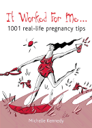 It Worked for Me: 1001 Real-Life Pregnancy Tips