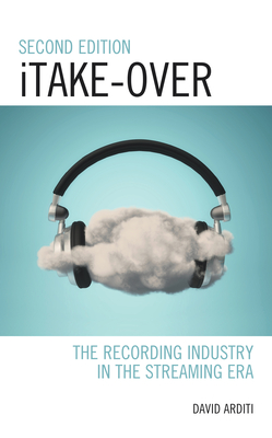 iTake-Over: The Recording Industry in the Streaming Era - Arditi, David