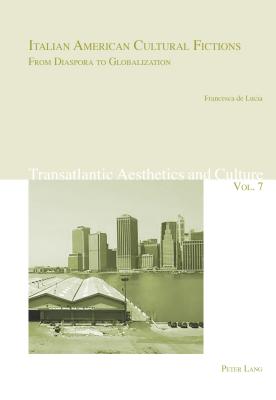 Italian American Cultural Fictions: From Diaspora to Globalization - Vejdovsky, Boris (Series edited by), and Soltysik, Agnieszka (Series edited by), and Schwyter, Jrg (Series edited by)