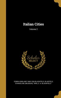 Italian Cities; Volume 2 - Blashfield, Edwin Howland 1848-1936, and Blasfield, Evangeline (Wilbour) Mrs (Creator)
