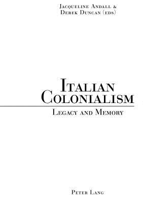 Italian Colonialism: Legacy and Memory - Andall, Jacqueline (Editor), and Duncan, Derek (Editor)