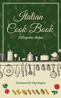 Italian Cook Book - Artusi, Pellegrino, and Ragusa, Olga