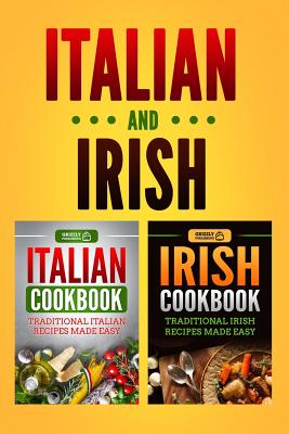 Italian Cookbook: Traditional Italian Recipes Made Easy & Irish Cookbook: Traditional Irish Recipes Made Easy - Publishing, Grizzly