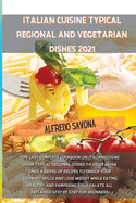 Italian Cuisine Typical Regional and Vegetarian Dishes 2021: The last complete cookbook on Italian cuisine from typical regional dishes to vegetarian ones a series of recipes to enrich your culinary skills and lose weight while eating healthy and pamperin