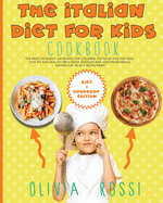 Italian Diet for Kids Cookbook: The Most Delicious 120 Recipes for Children, tested BY Kids FOR Kids! Stay FIT and HEALTHY with many seafood and vegetarian meals, HAVING FUN as in a restaurant!