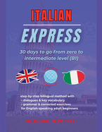 Italian Express: 30 Days to Go from Zero to Intermediate Level (B1)