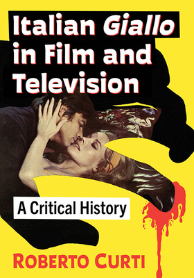 Italian Giallo in Film and Television: A Critical History - Curti, Roberto