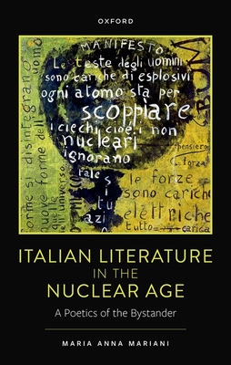 Italian Literature in the Nuclear Age: A Poetics of the Bystander - Mariani, Maria Anna