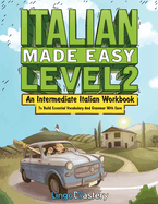 Italian Made Easy Level 2: An Intermediate Italian Workbook To Build Essential Vocabulary And Grammar With Ease (Italian Audio Lessons Included)