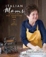 Italian Moms: Something Old, Something New: 150 Family Recipes Volume 2