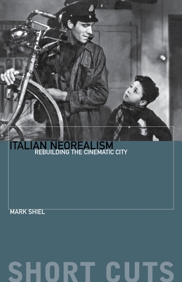 Italian Neorealism: Rebuilding the Cinematic City - Shiel, Mark, Professor
