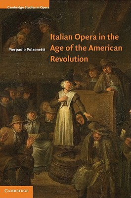 Italian Opera in the Age of the American Revolution - Polzonetti, Pierpaolo