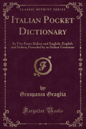 Italian Pocket Dictionary: In Two Parts; Italian and English, English and Italian; Preceded by an Italian Grammar (Classic Reprint)