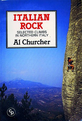 Italian Rock: Selected Climbs in Northern Italy - Churcher, Al