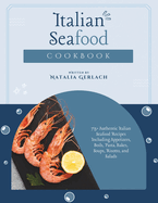Italian Seafood Cookbook: 75+ Authentic Italian Seafood Recipes Including Appetizers, Boils, Pasta, Bakes, Soups, Risotto, and Salads