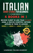 Italian Short Stories for Beginners: 4 Books in 1: Become Fluent in Less Than 30 Days Using a Proven Scientific Method Applied in These 50 Lessons. (Series 1 + Series 2 + Series 3 + Series 4)