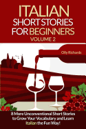 Italian Short Stories For Beginners Volume 2: 8 More Unconventional Short Stories to Grow Your Vocabulary and Learn Italian the Fun Way!