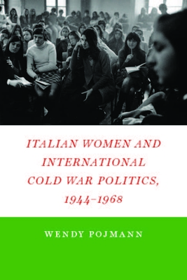 Italian Women and International Cold War Politics, 1944-1968 - Pojmann, Wendy