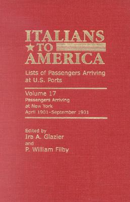 Italians to America: April 1901 - September 1901: Lists of Passengers Arriving at U.S. Ports - Glazier, Ira A (Editor), and Filby, William P (Editor)