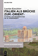 Italien ALS Br?cke Zum 'Orient': Im Spiegel Von Reiseberichten (18.-19. Jahrhundert)