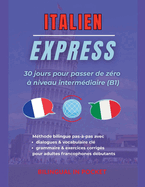 Italien Express: 30 Jours pour Passer de Z?ro ? Niveau Interm?diaire (B1)