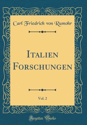 Italien Forschungen, Vol. 2 (Classic Reprint) - Rumohr, Carl Friedrich Von