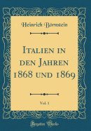 Italien in Den Jahren 1868 Und 1869, Vol. 1 (Classic Reprint)