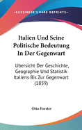 Italien Und Seine Politische Bedeutung in Der Gegenwart: Ubersicht Der Geschichte, Geographie Und Statistik Italiens Bis Zur Gegenwart (1859)