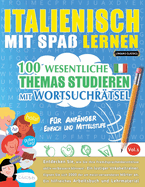 Italienisch Mit Spa Lernen - Fr Anfnger: Einfach Und Mittelstufe - 100 Wesentliche Themas Studieren Mit Wortsuchrtsel - Vol.1