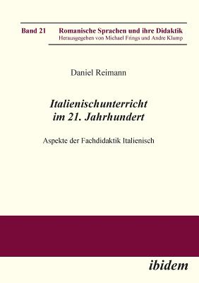 Italienischunterricht Im 21. Jahrhundert. Aspekte Der Fachdidaktik Italienisch - Reimann, Daniel, and Klump, Andre (Editor), and Frings, Michael (Editor)