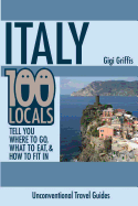 Italy: 100 Locals Tell You Where to Go, What to Eat, and How to Fit in